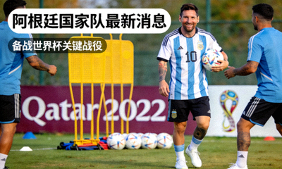 阿根廷国家队最新消息，梅西训练中笑容满面，备战世界杯关键战役